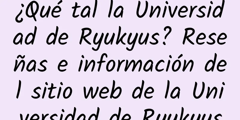 ¿Qué tal la Universidad de Ryukyus? Reseñas e información del sitio web de la Universidad de Ryukyus