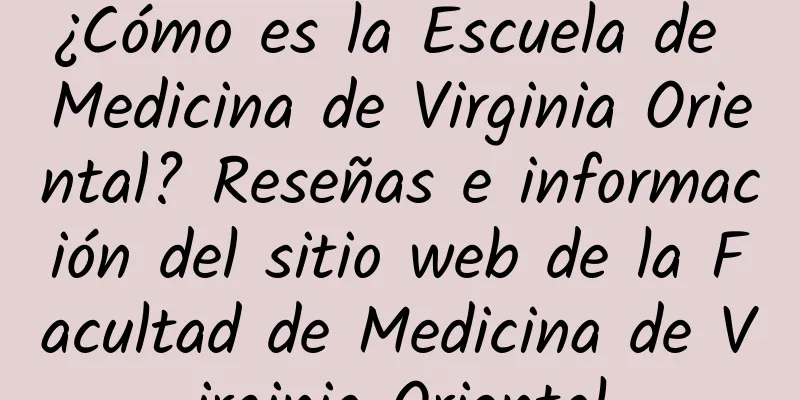 ¿Cómo es la Escuela de Medicina de Virginia Oriental? Reseñas e información del sitio web de la Facultad de Medicina de Virginia Oriental