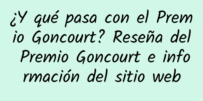 ¿Y qué pasa con el Premio Goncourt? Reseña del Premio Goncourt e información del sitio web