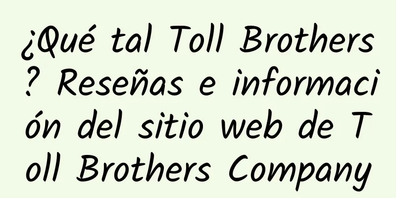 ¿Qué tal Toll Brothers? Reseñas e información del sitio web de Toll Brothers Company