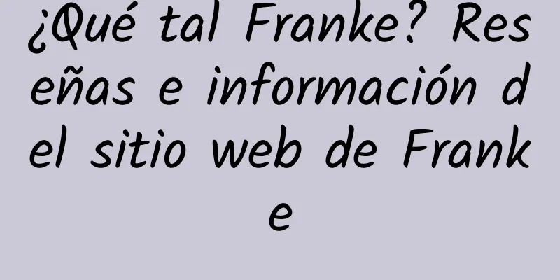 ¿Qué tal Franke? Reseñas e información del sitio web de Franke