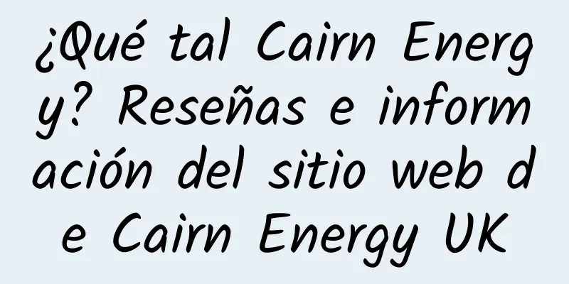 ¿Qué tal Cairn Energy? Reseñas e información del sitio web de Cairn Energy UK