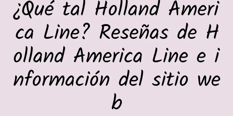 ¿Qué tal Holland America Line? Reseñas de Holland America Line e información del sitio web
