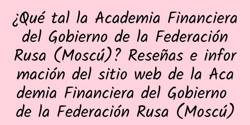 ¿Qué tal la Academia Financiera del Gobierno de la Federación Rusa (Moscú)? Reseñas e información del sitio web de la Academia Financiera del Gobierno de la Federación Rusa (Moscú)
