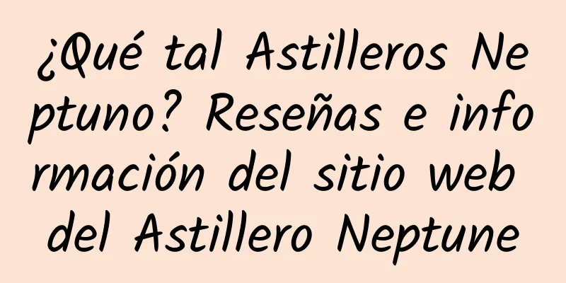 ¿Qué tal Astilleros Neptuno? Reseñas e información del sitio web del Astillero Neptune