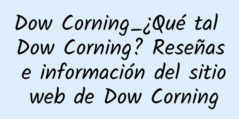 Dow Corning_¿Qué tal Dow Corning? Reseñas e información del sitio web de Dow Corning
