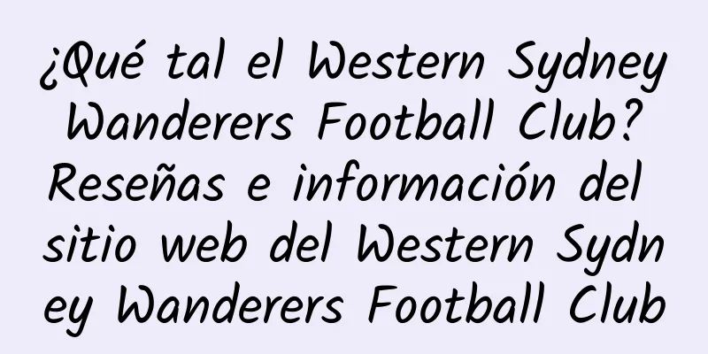 ¿Qué tal el Western Sydney Wanderers Football Club? Reseñas e información del sitio web del Western Sydney Wanderers Football Club