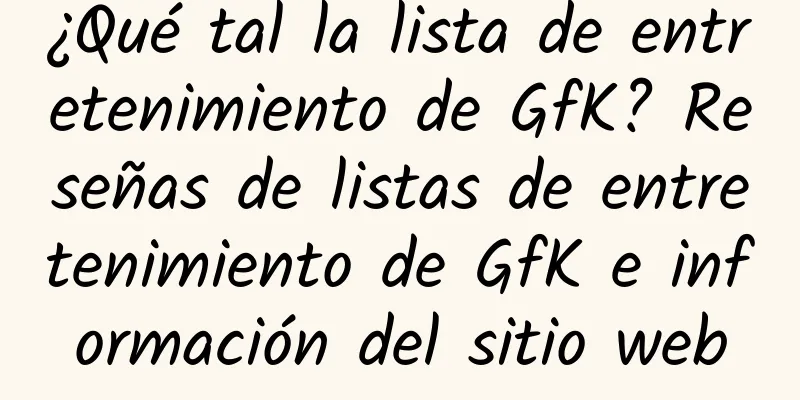 ¿Qué tal la lista de entretenimiento de GfK? Reseñas de listas de entretenimiento de GfK e información del sitio web