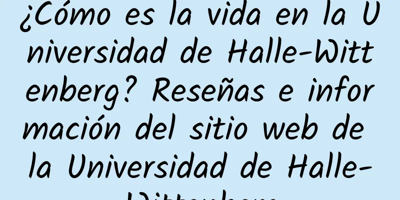 ¿Cómo es la vida en la Universidad de Halle-Wittenberg? Reseñas e información del sitio web de la Universidad de Halle-Wittenberg