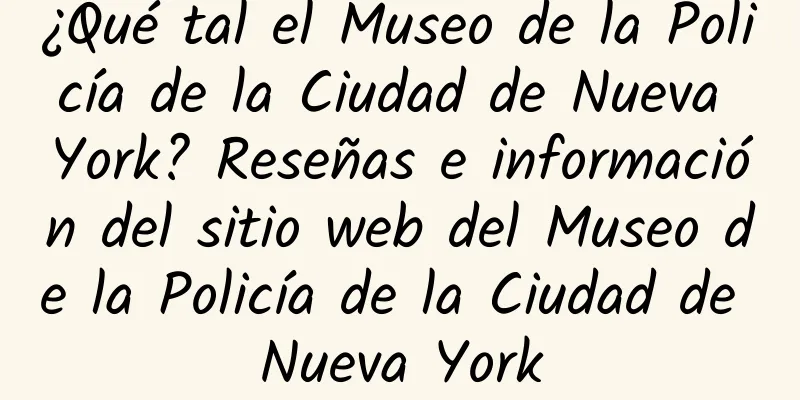 ¿Qué tal el Museo de la Policía de la Ciudad de Nueva York? Reseñas e información del sitio web del Museo de la Policía de la Ciudad de Nueva York