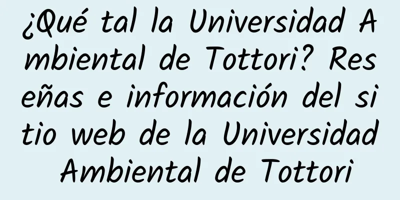 ¿Qué tal la Universidad Ambiental de Tottori? Reseñas e información del sitio web de la Universidad Ambiental de Tottori