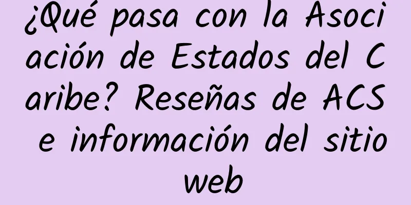 ¿Qué pasa con la Asociación de Estados del Caribe? Reseñas de ACS e información del sitio web