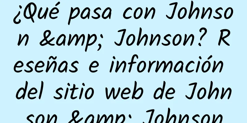 ¿Qué pasa con Johnson & Johnson? Reseñas e información del sitio web de Johnson & Johnson