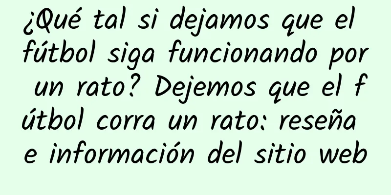 ¿Qué tal si dejamos que el fútbol siga funcionando por un rato? Dejemos que el fútbol corra un rato: reseña e información del sitio web