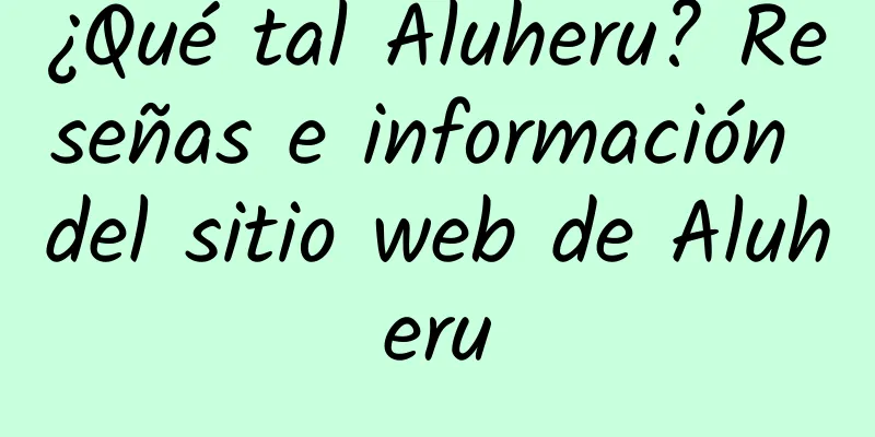 ¿Qué tal Aluheru? Reseñas e información del sitio web de Aluheru