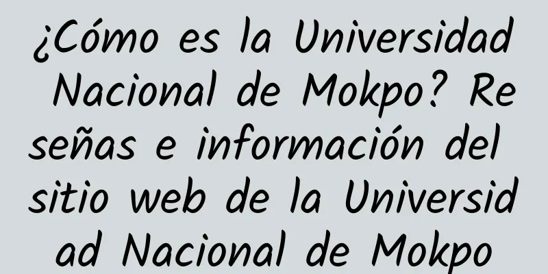 ¿Cómo es la Universidad Nacional de Mokpo? Reseñas e información del sitio web de la Universidad Nacional de Mokpo