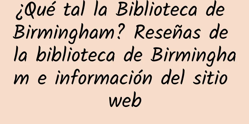 ¿Qué tal la Biblioteca de Birmingham? Reseñas de la biblioteca de Birmingham e información del sitio web