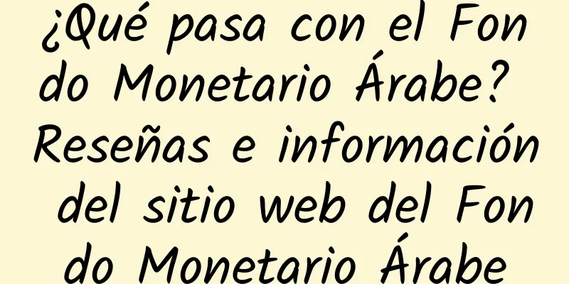 ¿Qué pasa con el Fondo Monetario Árabe? Reseñas e información del sitio web del Fondo Monetario Árabe