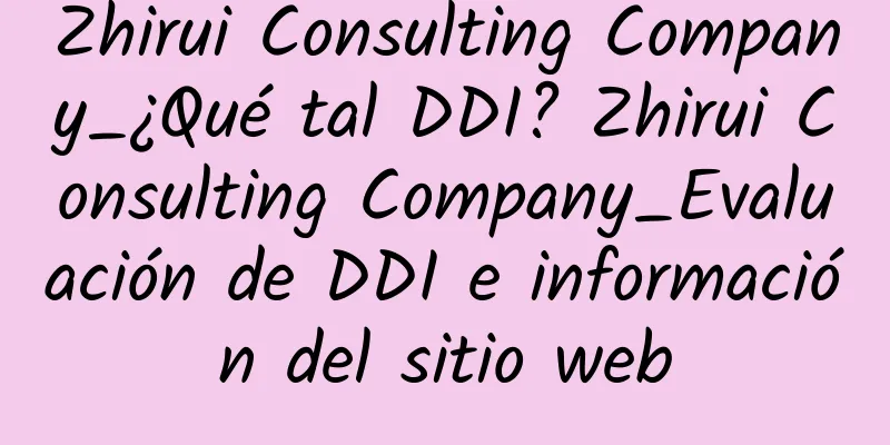 Zhirui Consulting Company_¿Qué tal DDI? Zhirui Consulting Company_Evaluación de DDI e información del sitio web