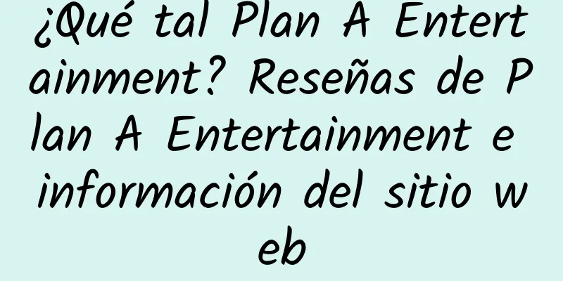 ¿Qué tal Plan A Entertainment? Reseñas de Plan A Entertainment e información del sitio web
