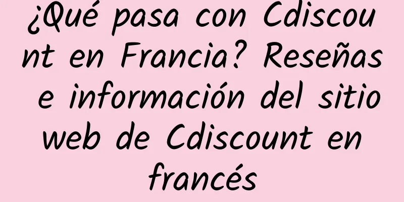 ¿Qué pasa con Cdiscount en Francia? Reseñas e información del sitio web de Cdiscount en francés