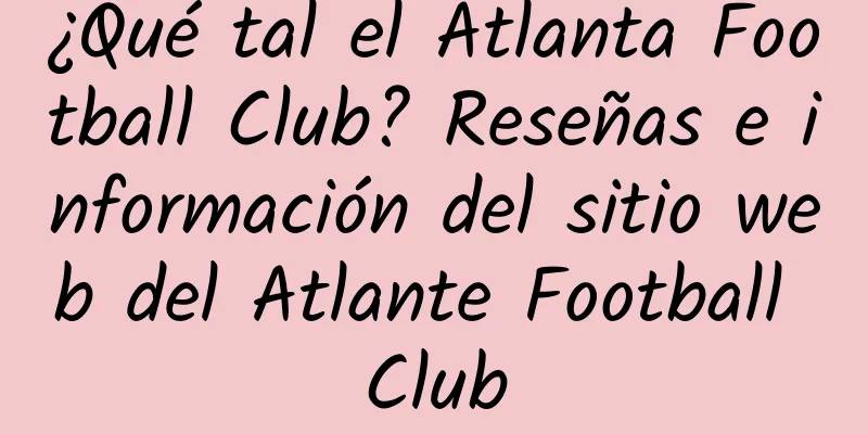¿Qué tal el Atlanta Football Club? Reseñas e información del sitio web del Atlante Football Club
