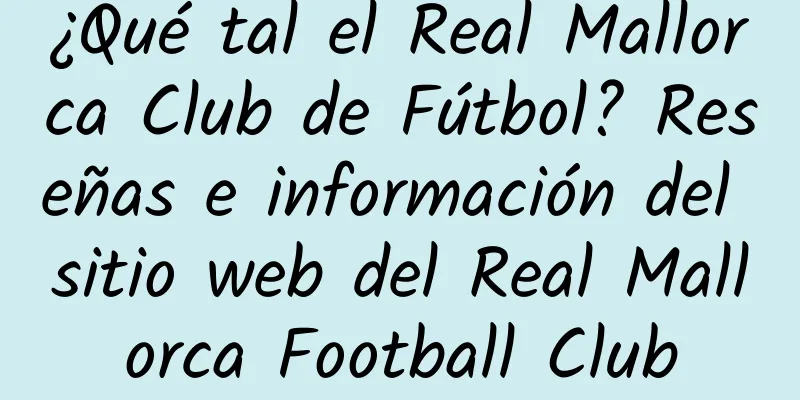 ¿Qué tal el Real Mallorca Club de Fútbol? Reseñas e información del sitio web del Real Mallorca Football Club