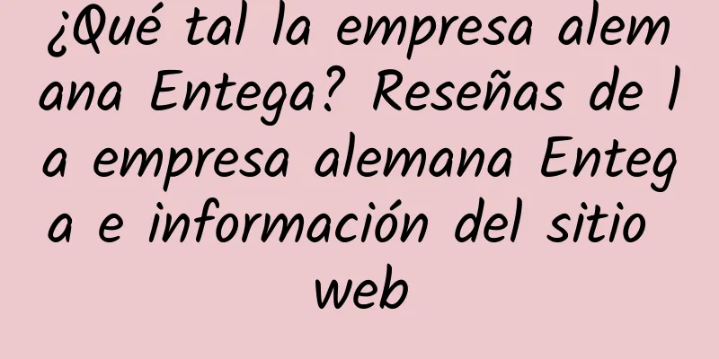 ¿Qué tal la empresa alemana Entega? Reseñas de la empresa alemana Entega e información del sitio web