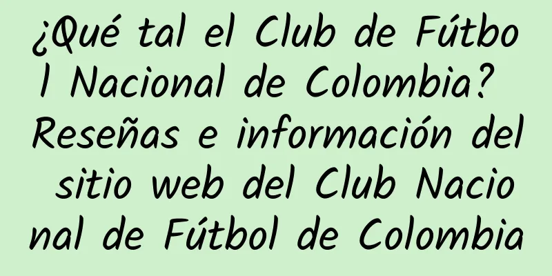 ¿Qué tal el Club de Fútbol Nacional de Colombia? Reseñas e información del sitio web del Club Nacional de Fútbol de Colombia