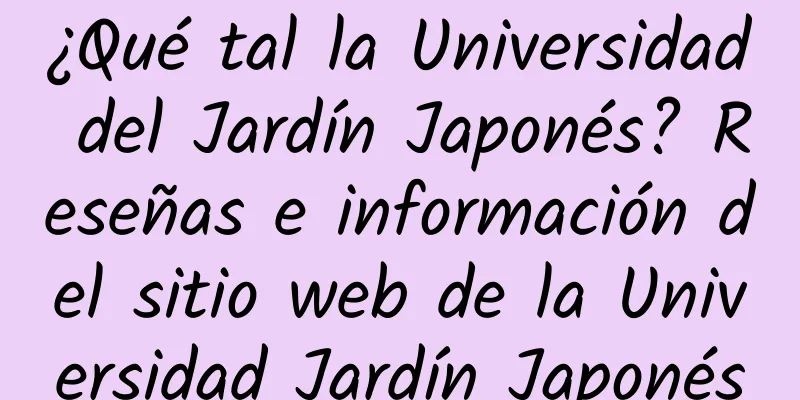 ¿Qué tal la Universidad del Jardín Japonés? Reseñas e información del sitio web de la Universidad Jardín Japonés