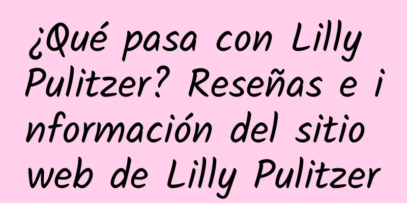 ¿Qué pasa con Lilly Pulitzer? Reseñas e información del sitio web de Lilly Pulitzer
