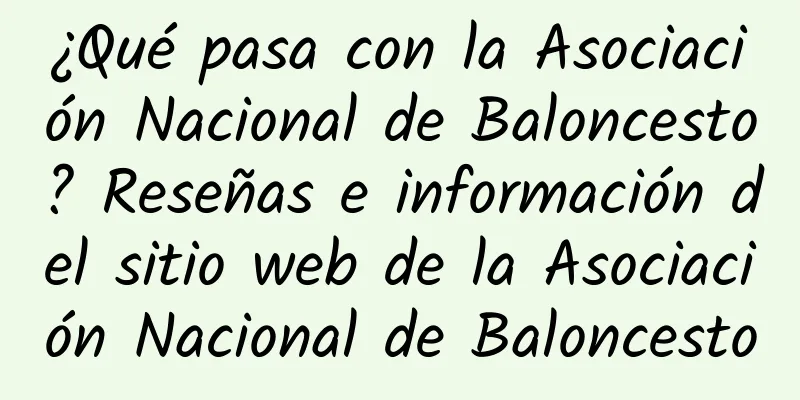 ¿Qué pasa con la Asociación Nacional de Baloncesto? Reseñas e información del sitio web de la Asociación Nacional de Baloncesto