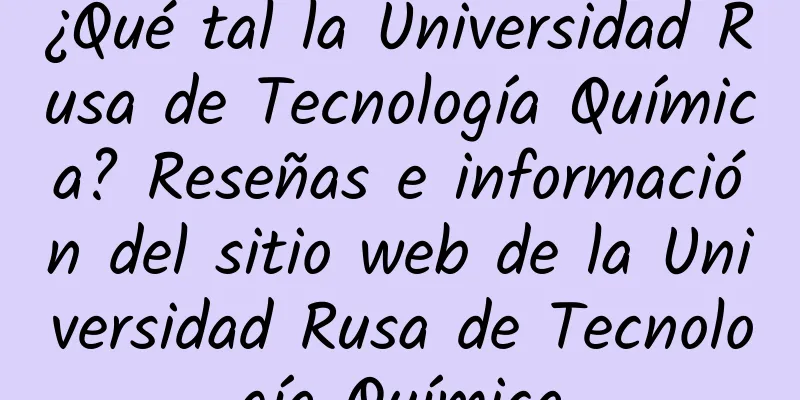 ¿Qué tal la Universidad Rusa de Tecnología Química? Reseñas e información del sitio web de la Universidad Rusa de Tecnología Química