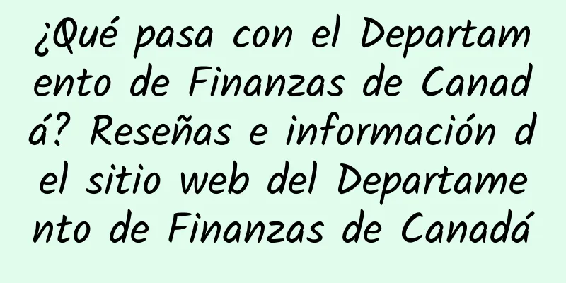 ¿Qué pasa con el Departamento de Finanzas de Canadá? Reseñas e información del sitio web del Departamento de Finanzas de Canadá