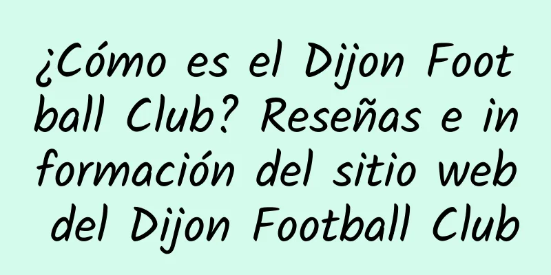 ¿Cómo es el Dijon Football Club? Reseñas e información del sitio web del Dijon Football Club