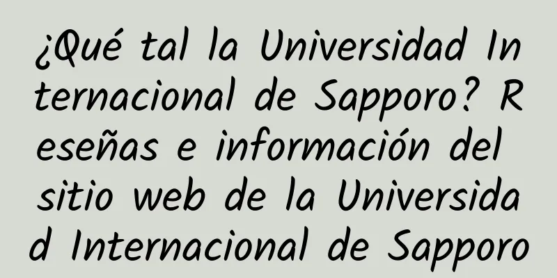 ¿Qué tal la Universidad Internacional de Sapporo? Reseñas e información del sitio web de la Universidad Internacional de Sapporo