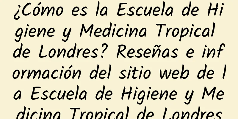¿Cómo es la Escuela de Higiene y Medicina Tropical de Londres? Reseñas e información del sitio web de la Escuela de Higiene y Medicina Tropical de Londres