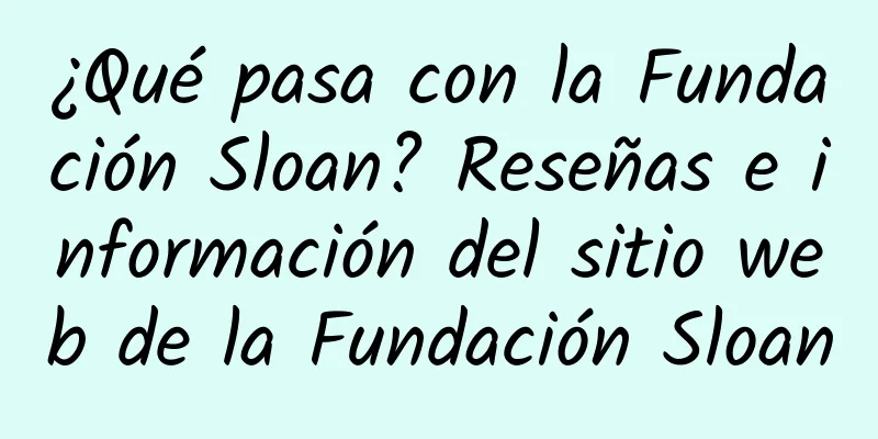 ¿Qué pasa con la Fundación Sloan? Reseñas e información del sitio web de la Fundación Sloan