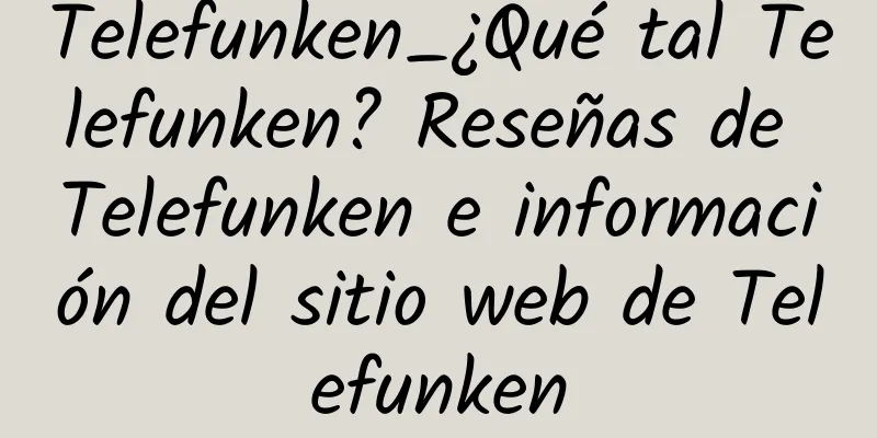 Telefunken_¿Qué tal Telefunken? Reseñas de Telefunken e información del sitio web de Telefunken