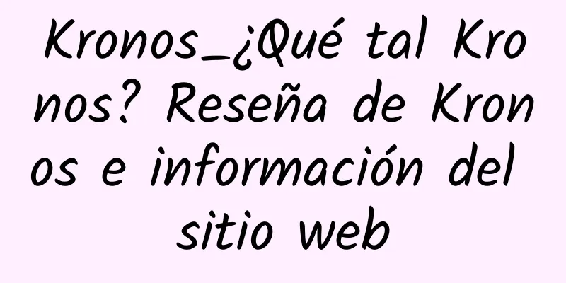 Kronos_¿Qué tal Kronos? Reseña de Kronos e información del sitio web