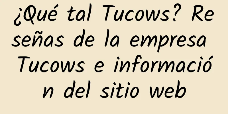 ¿Qué tal Tucows? Reseñas de la empresa Tucows e información del sitio web