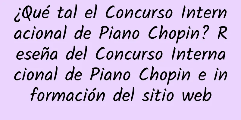¿Qué tal el Concurso Internacional de Piano Chopin? Reseña del Concurso Internacional de Piano Chopin e información del sitio web