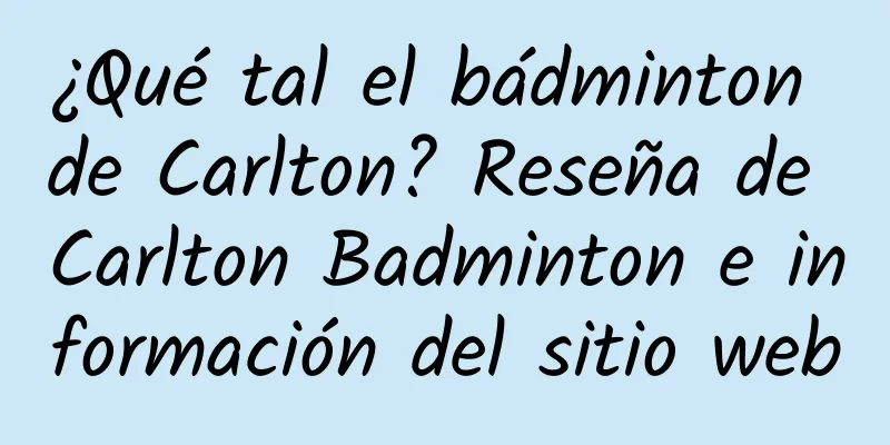 ¿Qué tal el bádminton de Carlton? Reseña de Carlton Badminton e información del sitio web