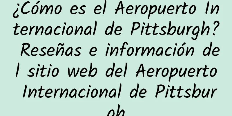 ¿Cómo es el Aeropuerto Internacional de Pittsburgh? Reseñas e información del sitio web del Aeropuerto Internacional de Pittsburgh