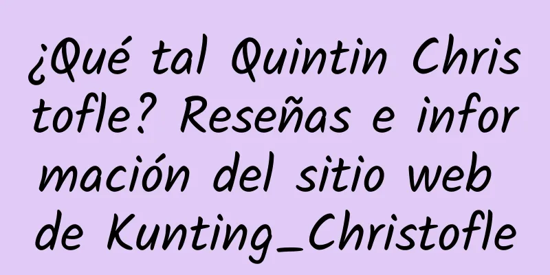 ¿Qué tal Quintin Christofle? Reseñas e información del sitio web de Kunting_Christofle