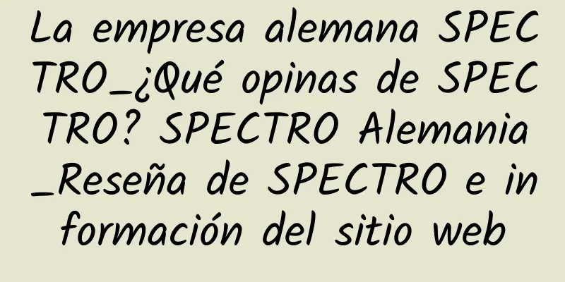 La empresa alemana SPECTRO_¿Qué opinas de SPECTRO? SPECTRO Alemania_Reseña de SPECTRO e información del sitio web