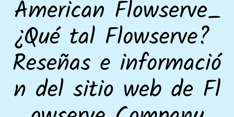 American Flowserve_¿Qué tal Flowserve? Reseñas e información del sitio web de Flowserve Company