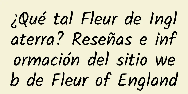 ¿Qué tal Fleur de Inglaterra? Reseñas e información del sitio web de Fleur of England