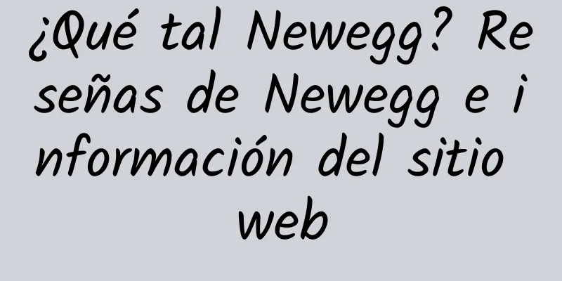 ¿Qué tal Newegg? Reseñas de Newegg e información del sitio web