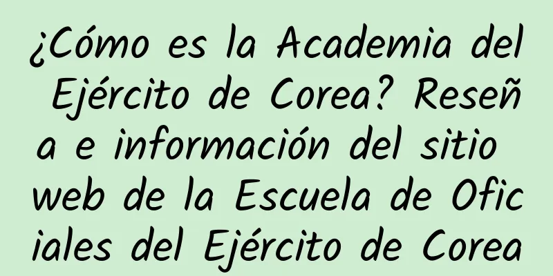 ¿Cómo es la Academia del Ejército de Corea? Reseña e información del sitio web de la Escuela de Oficiales del Ejército de Corea